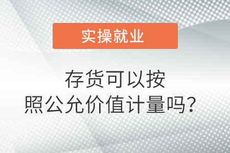 存貨可以按照公允價(jià)值計(jì)量嗎？