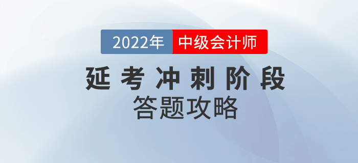必看！2022年中級會計延考沖刺階段答題攻略請收好！