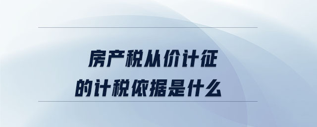 房產(chǎn)稅從價(jià)計(jì)征的計(jì)稅依據(jù)是什么