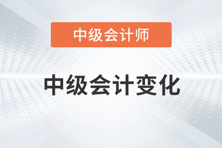 2023年中級(jí)會(huì)計(jì)變化有哪些你知道嗎？