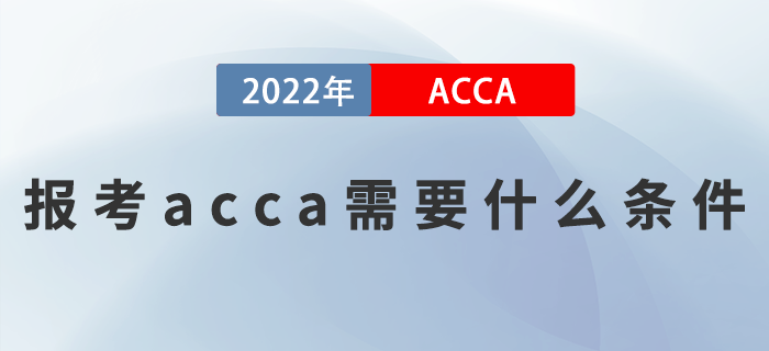 2023年報(bào)考acca需要什么條件？滿足這些就夠了 ！