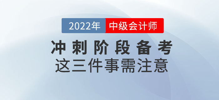 2022年中級會計(jì)延考沖刺階段備考這三件事需注意！