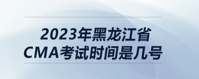 2023年黑龍江省cma考試時間是幾號
