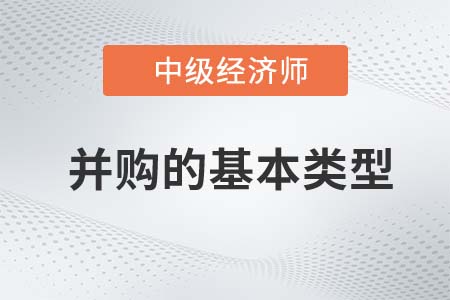并購的基本類型_2022中級經(jīng)濟師金融知識點
