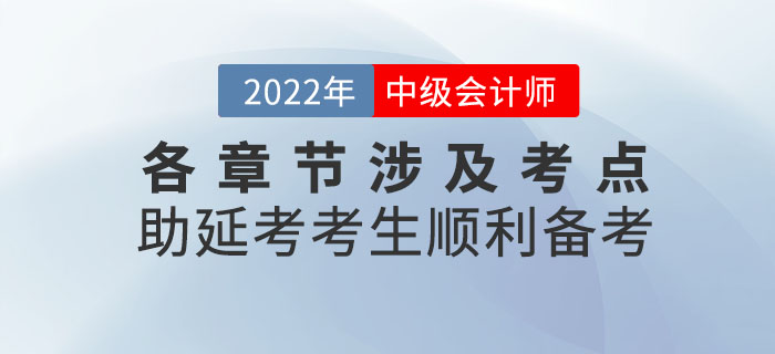 2022年9月份中級(jí)會(huì)計(jì)考試各章節(jié)涉及考點(diǎn)，助延考考生順利備考！