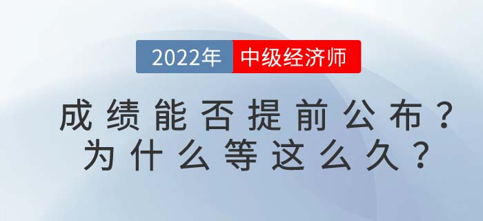 2022年中級經(jīng)濟(jì)師成績能否提前公布？為什么等這么久？