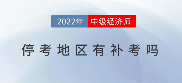 2022年中級(jí)經(jīng)濟(jì)師?？嫉貐^(qū)有補(bǔ)考嗎（附停考后續(xù)問(wèn)題解答）