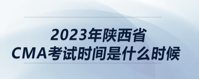 2023年陜西省cma考試時(shí)間是什么時(shí)候
