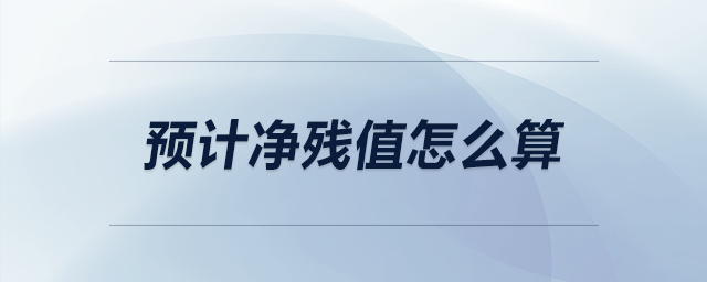 預(yù)計(jì)凈殘值怎么算
