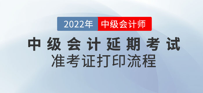 2022年中級會計(jì)延期考試準(zhǔn)考證打印流程請查收！