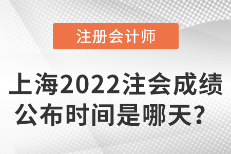 上海市長(zhǎng)寧區(qū)2022注冊(cè)會(huì)計(jì)師考試成績(jī)公布時(shí)間是哪天？