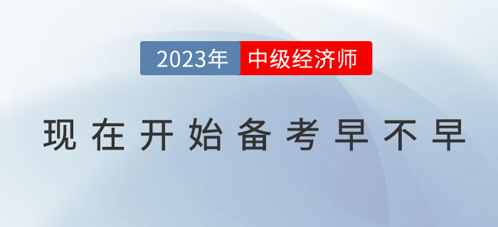 現(xiàn)在開始備考2023年中級(jí)經(jīng)濟(jì)師早不早？(附預(yù)習(xí)技巧）