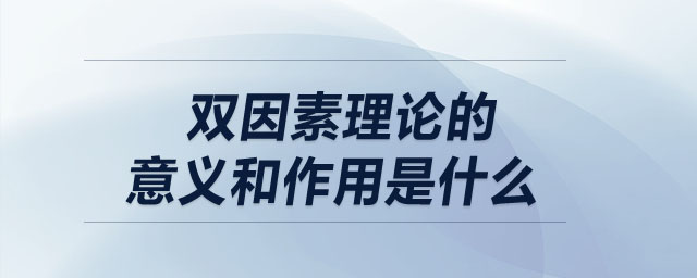 雙因素理論的意義和作用是什么