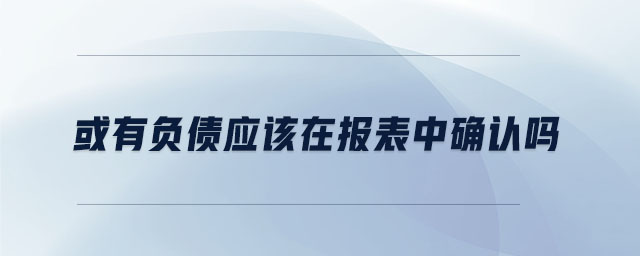 或有負債應該在報表中確認嗎