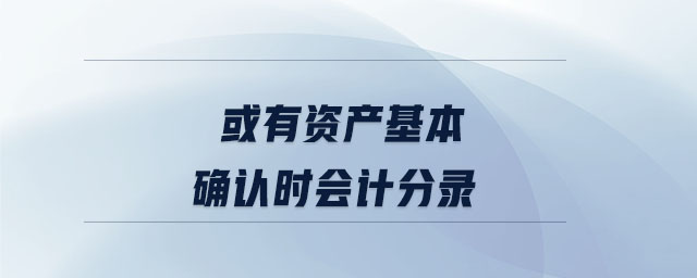 或有資產(chǎn)基本確認時會計分錄