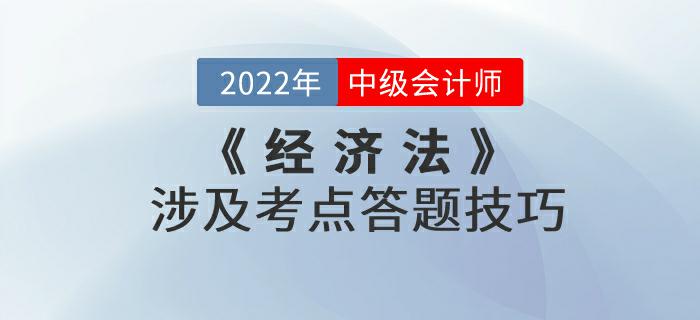 別錯(cuò)過！2022年9月份中級(jí)會(huì)計(jì)考試《經(jīng)濟(jì)法》涉及考點(diǎn)答題技巧來嘍！