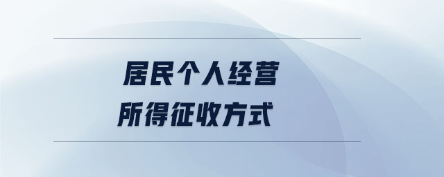 居民個(gè)人經(jīng)營(yíng)所得征收方式