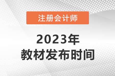2023年注冊(cè)會(huì)計(jì)師教材什么時(shí)候出，你知道嗎？