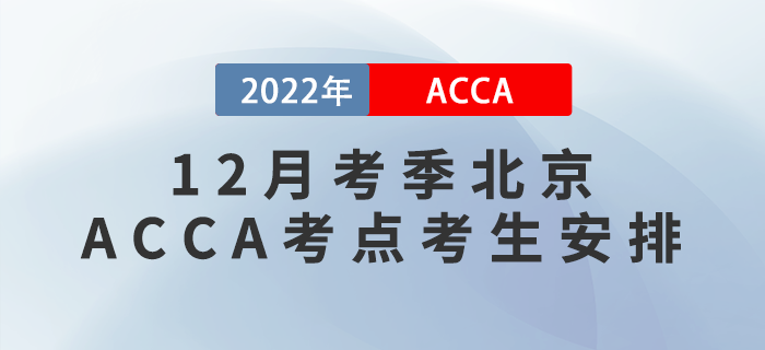 提醒！2022年12月考季北京ACCA考點(diǎn)考生安排！