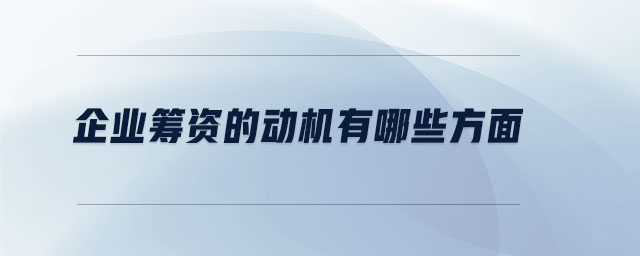 企業(yè)籌資的動機有哪些方面