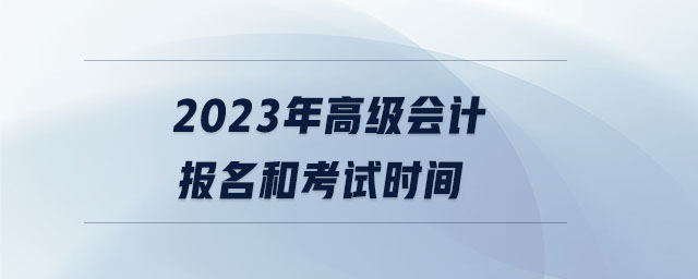 2023年高級會計報名和考試時間
