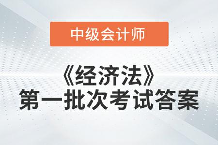2022年中級(jí)會(huì)計(jì)延考《經(jīng)濟(jì)法》第一批次考試答案公布了嗎？