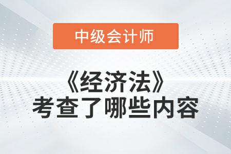 2022年中級會計延考《經(jīng)濟法》考試考查了哪些內(nèi)容？