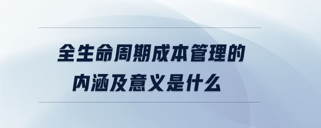 全生命周期成本管理的內涵及意義是什么