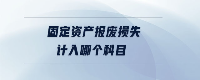 固定資產(chǎn)報廢損失計入哪個科目
