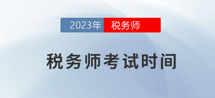 2023年稅務(wù)師考試時(shí)間是什么？早了解早計(jì)劃！