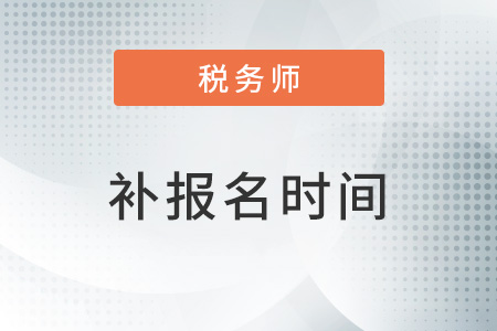 2023年稅務(wù)師報(bào)考的時(shí)間？補(bǔ)報(bào)名是幾號(hào)？