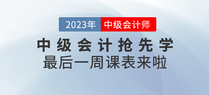 速看！2023年中級會計考試搶先學最后一周課表來啦！