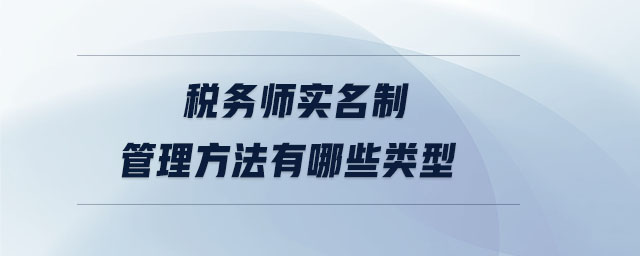 稅務(wù)師實(shí)名制管理方法有哪些類型