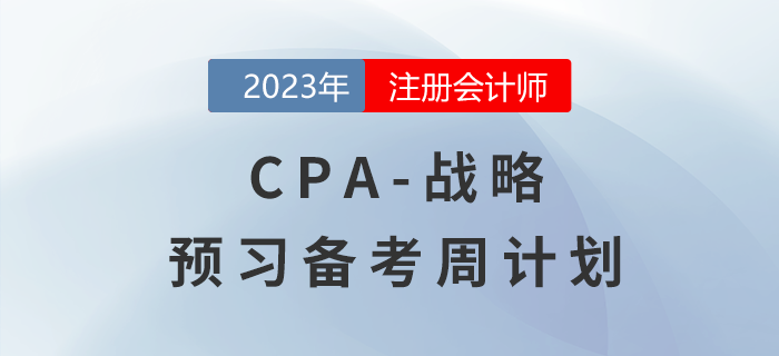 2023年注會戰(zhàn)略預(yù)習(xí)備考周計(jì)劃，一鍵下載！