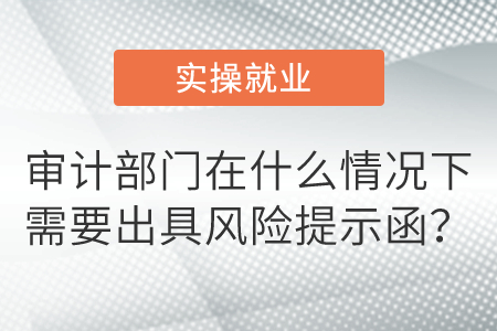 審計部門在什么情況下需要出具風(fēng)險提示函？