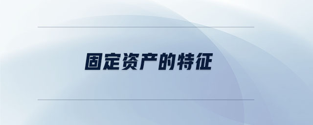 固定資產(chǎn)的特征