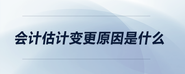 會計估計變更原因是什么