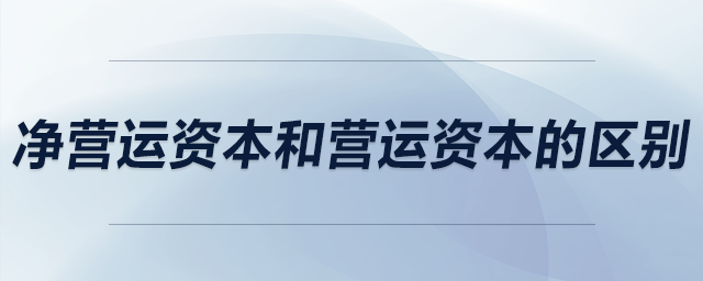 凈營運資本和營運資本的區(qū)別