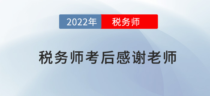 2022年稅務(wù)師考試結(jié)束后，一起向老師們道聲感謝！