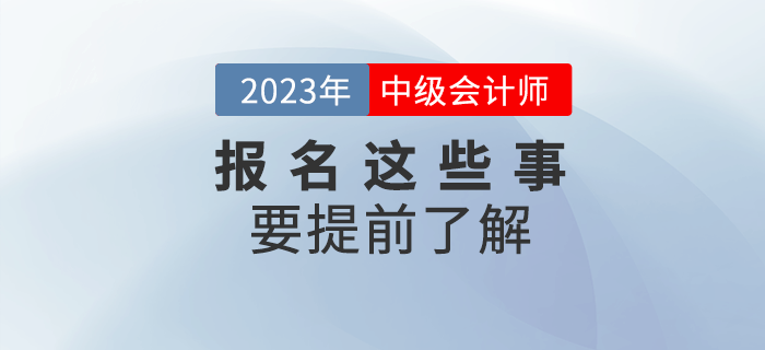 2023年中級會計報名，這些事項要提前了解！
