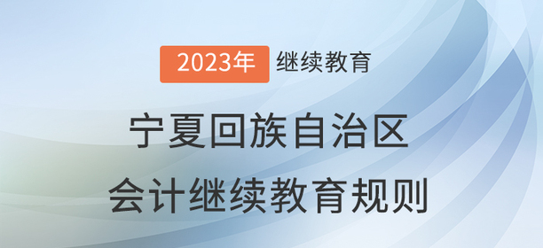 2023年寧夏回族自治區(qū)會(huì)計(jì)繼續(xù)教育規(guī)則