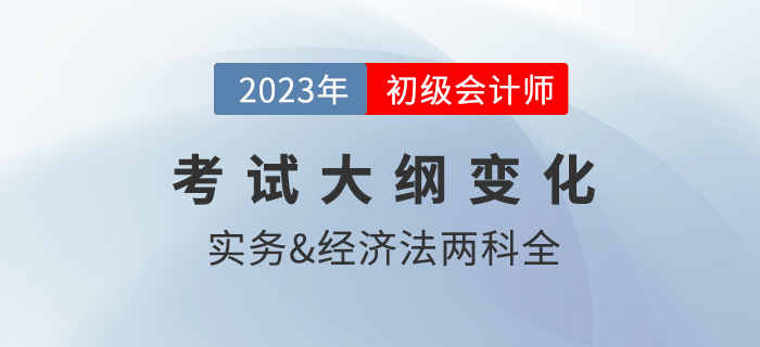 2023年初級(jí)會(huì)計(jì)考試大綱公布！財(cái)政發(fā)布，這些變化需注意！