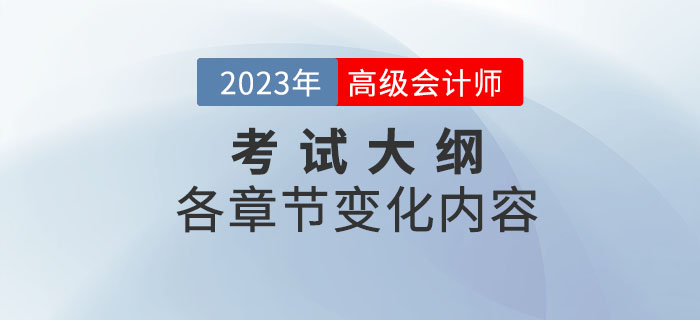 2023年高級(jí)會(huì)計(jì)師考試大綱各章節(jié)變化已公布，速看！