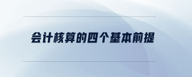 會(huì)計(jì)核算的四個(gè)基本前提