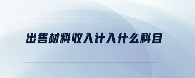 出售材料收入計(jì)入什么科目