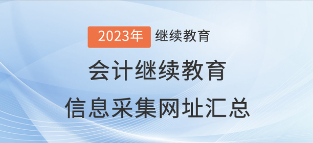 2023年會(huì)計(jì)繼續(xù)教育信息采集網(wǎng)址匯總！