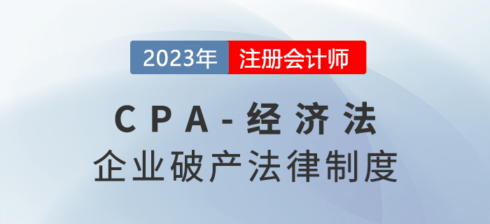 2023年注會經(jīng)濟法章節(jié)預(yù)習(xí)概要：第八章企業(yè)破產(chǎn)法律制度