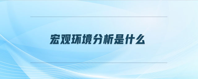 宏觀環(huán)境分析是什么
