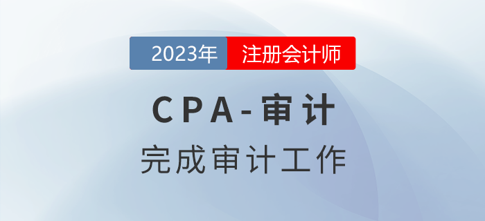 注會審計預習章節(jié)速覽：第十八章完成審計工作
