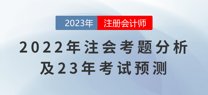 2022年注會(huì)《審計(jì)》考題分析及23年考試預(yù)測，快收藏！